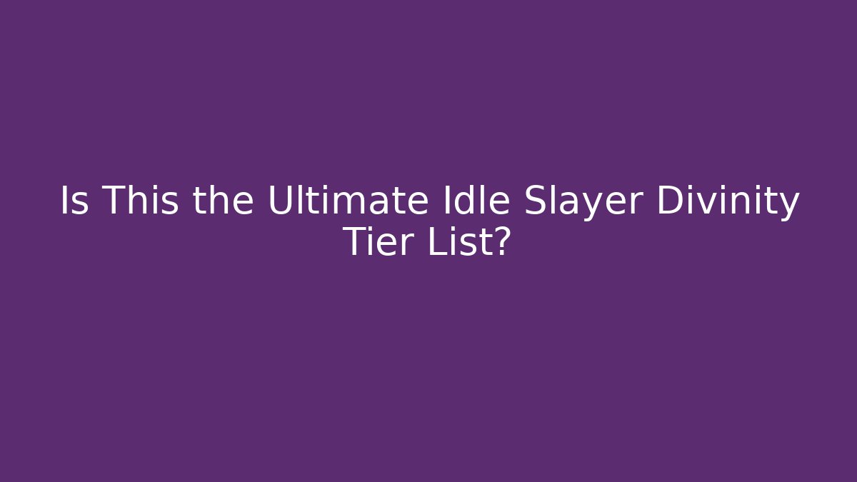 Is This the Ultimate Idle Slayer Divinity Tier List?