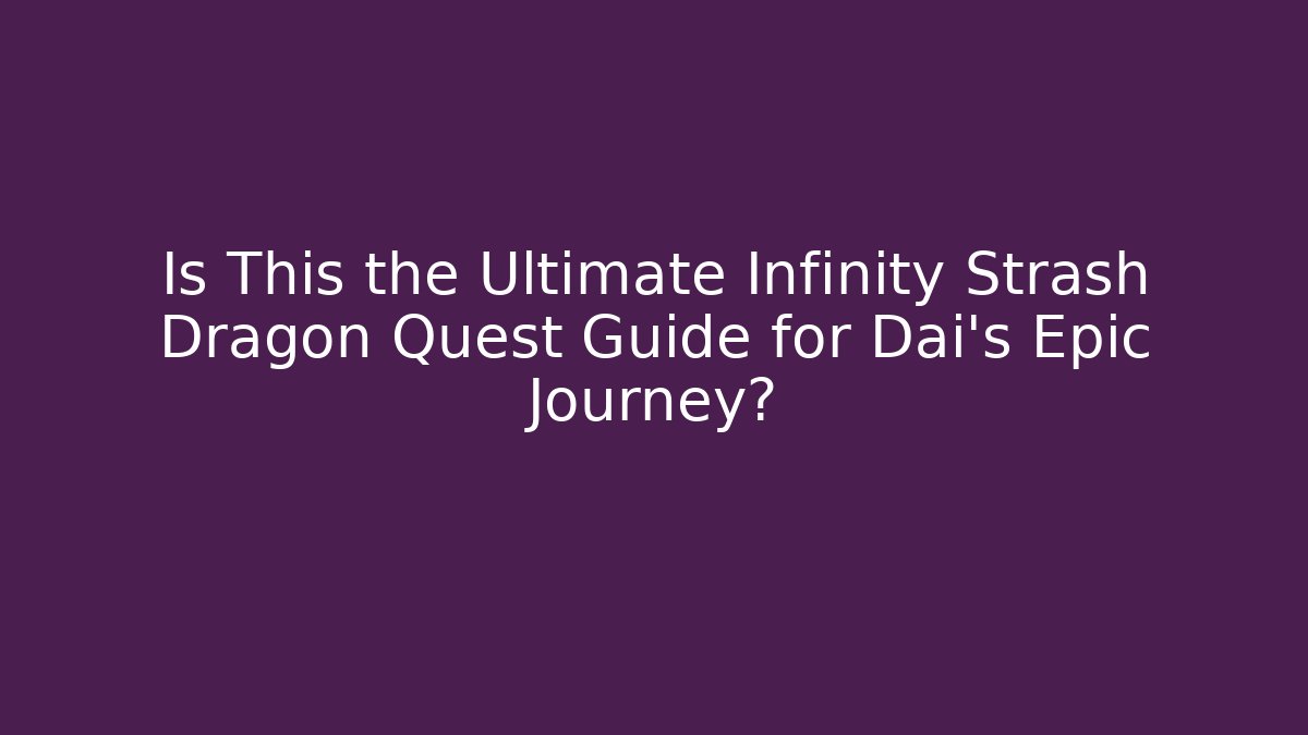 Is This the Ultimate Infinity Strash Dragon Quest Guide for Dai's Epic Journey?