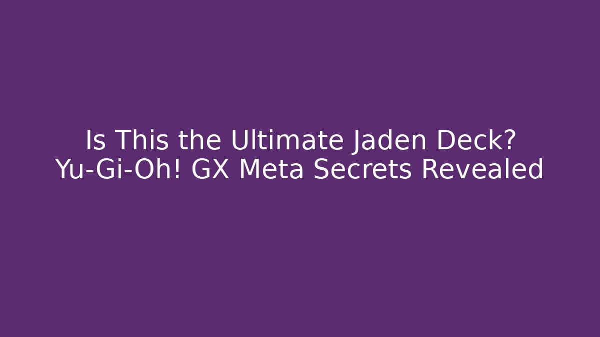 Is This the Ultimate Jaden Deck? Yu-Gi-Oh! GX Meta Secrets Revealed