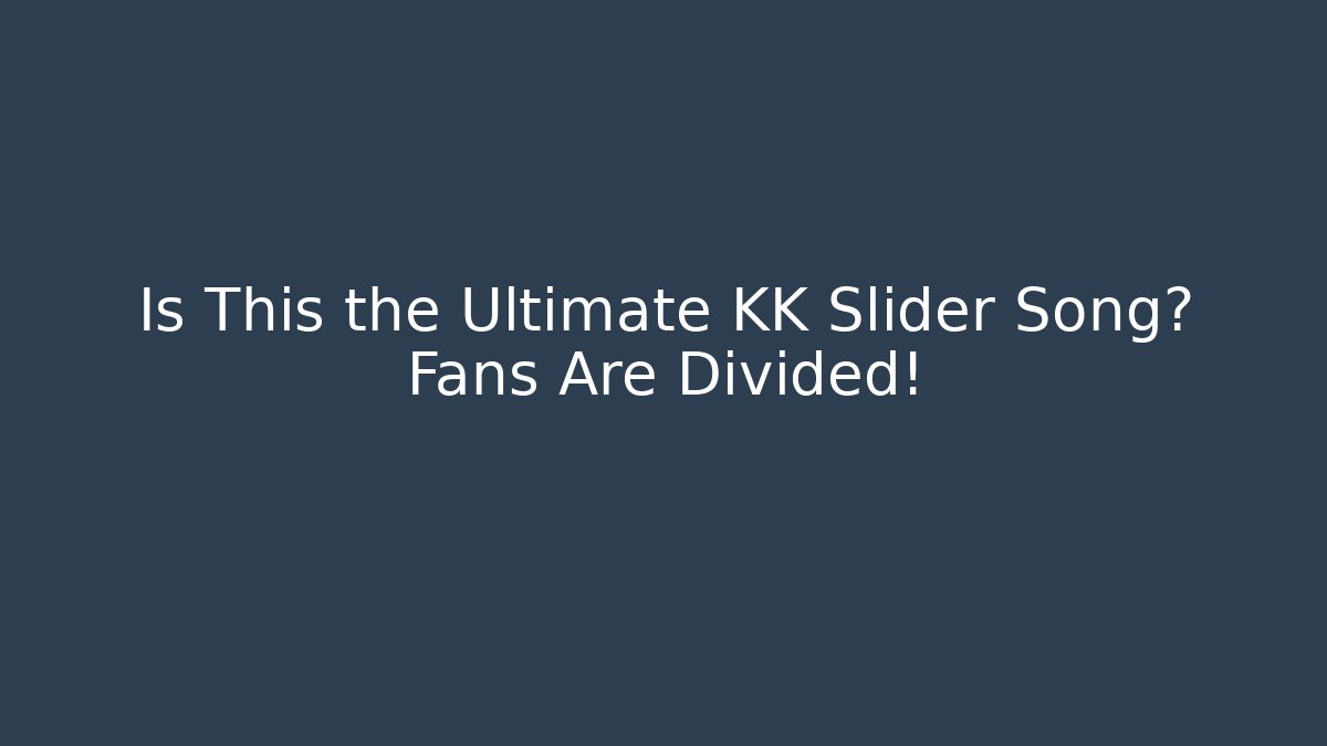 Is This the Ultimate KK Slider Song? Fans Are Divided!