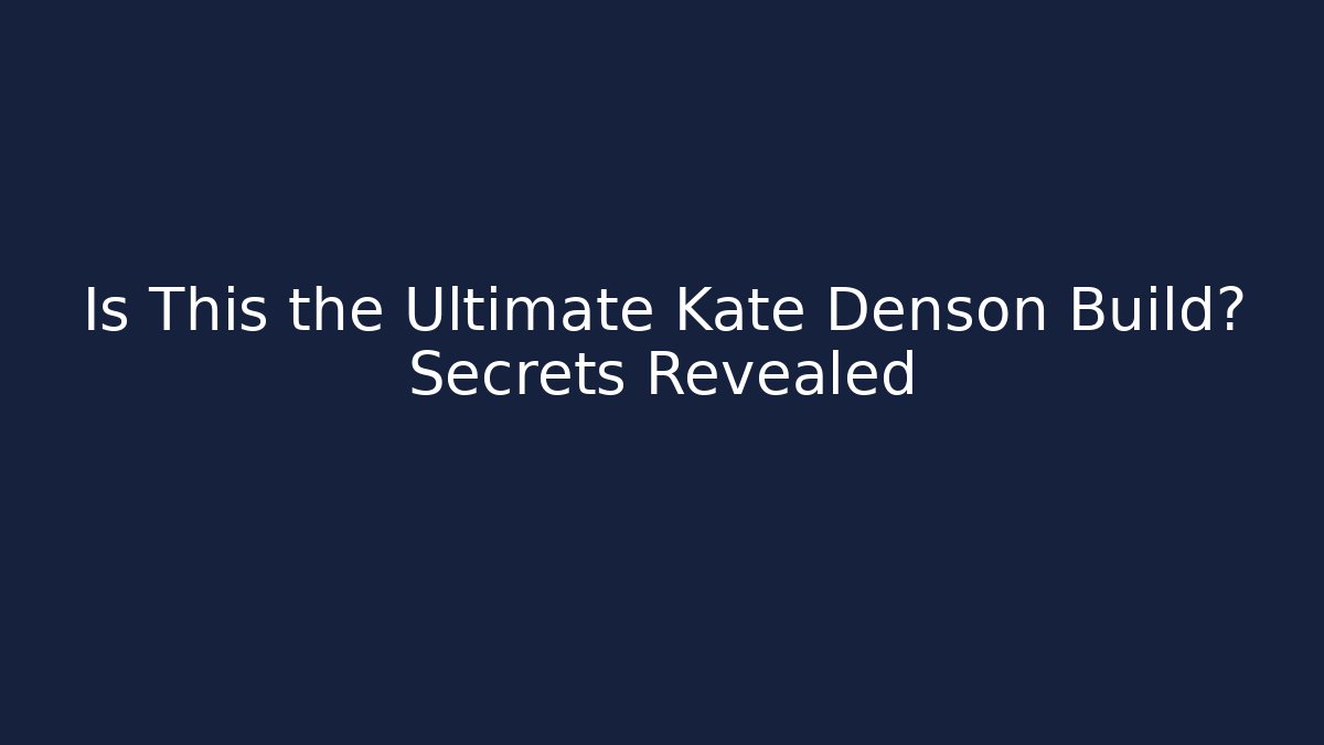 Is This the Ultimate Kate Denson Build? Secrets Revealed - The Family Holidays