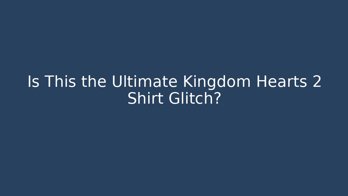 Is This the Ultimate Kingdom Hearts 2 Shirt Glitch?
