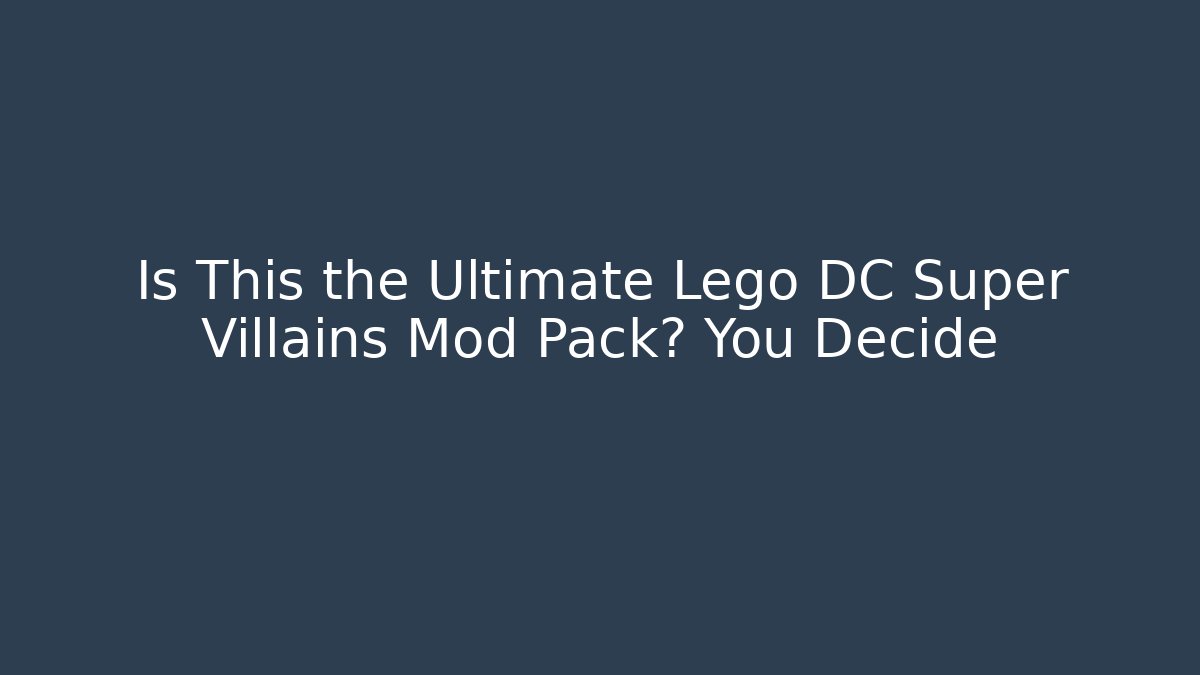 Is This the Ultimate Lego DC Super Villains Mod Pack? You Decide