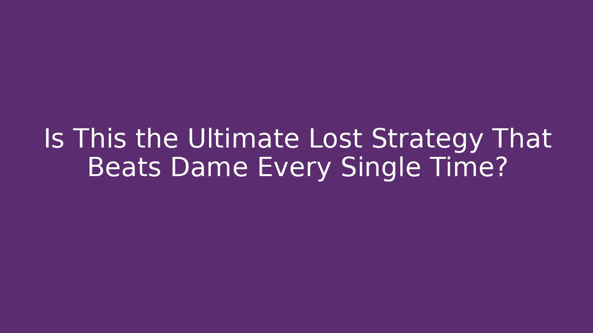 Is This the Ultimate Lost Strategy That Beats Dame Every Single Time?