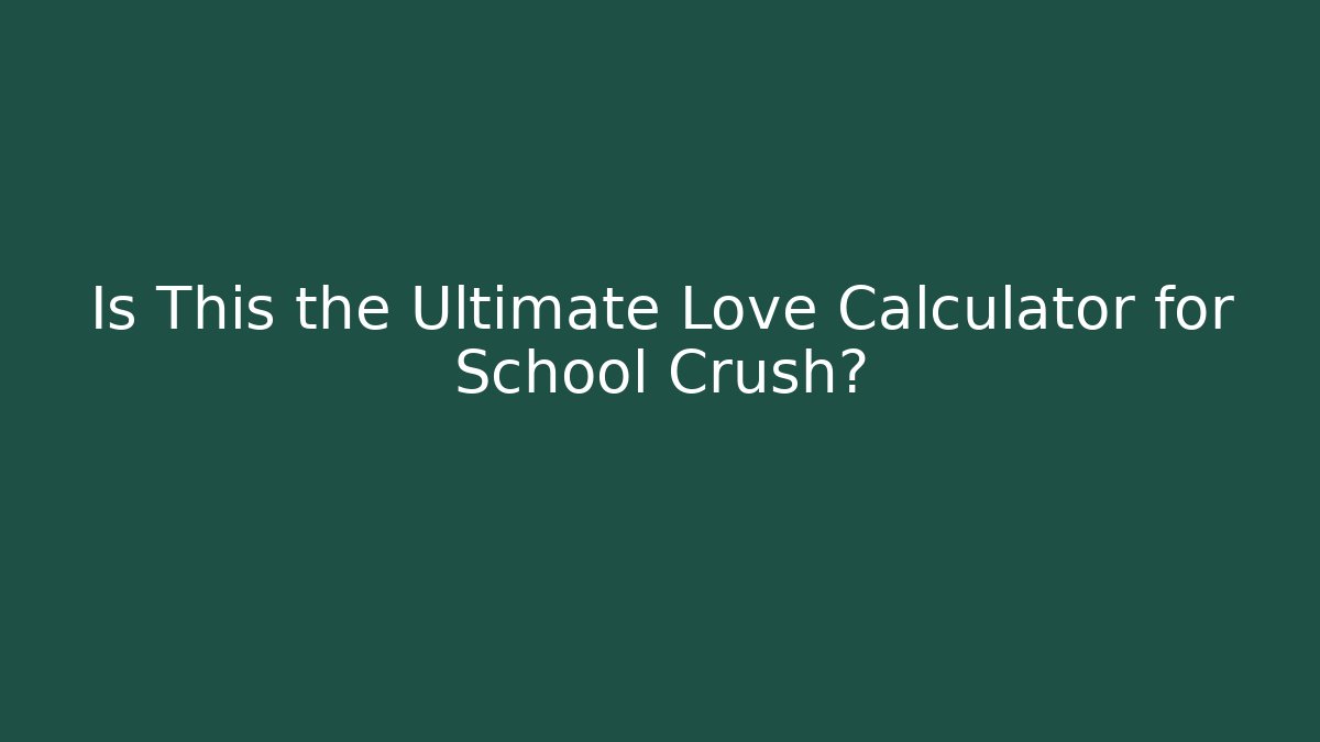 Is This the Ultimate Love Calculator for School Crush?
