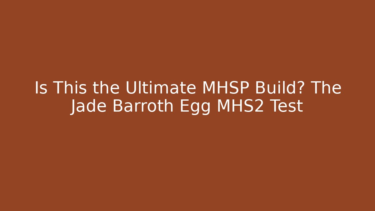 Is This the Ultimate MHSP Build? The Jade Barroth Egg MHS2 Test