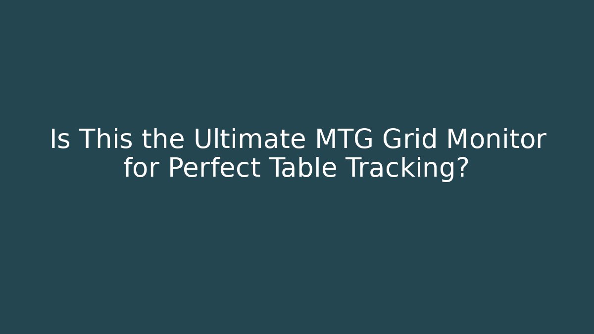 Is This the Ultimate MTG Grid Monitor for Perfect Table Tracking?