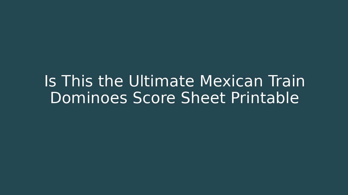 Is This the Ultimate Mexican Train Dominoes Score Sheet Printable