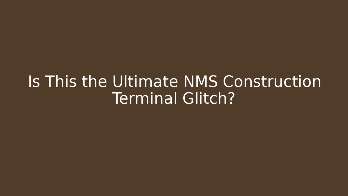 Is This the Ultimate NMS Construction Terminal Glitch?