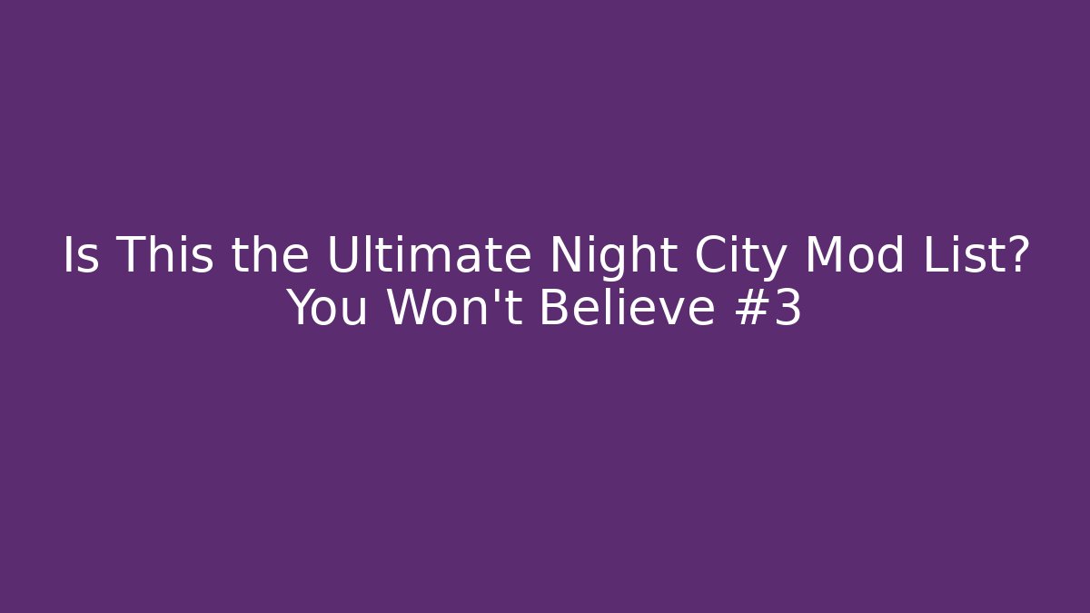 Is This the Ultimate Night City Mod List? You Won't Believe #3