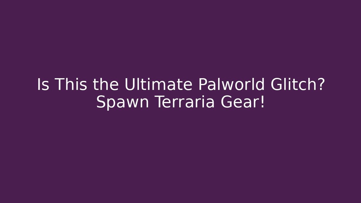 Is This the Ultimate Palworld Glitch? Spawn Terraria Gear! - The Family Holidays