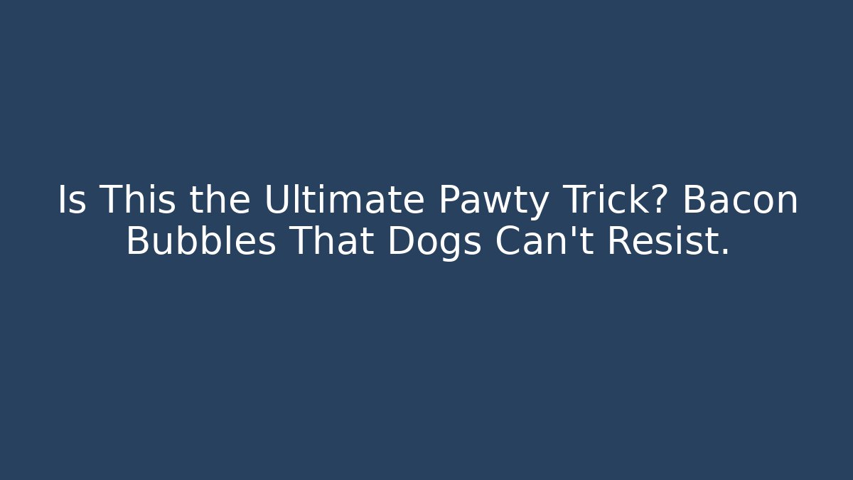 Is This the Ultimate Pawty Trick? Bacon Bubbles That Dogs Can't Resist.