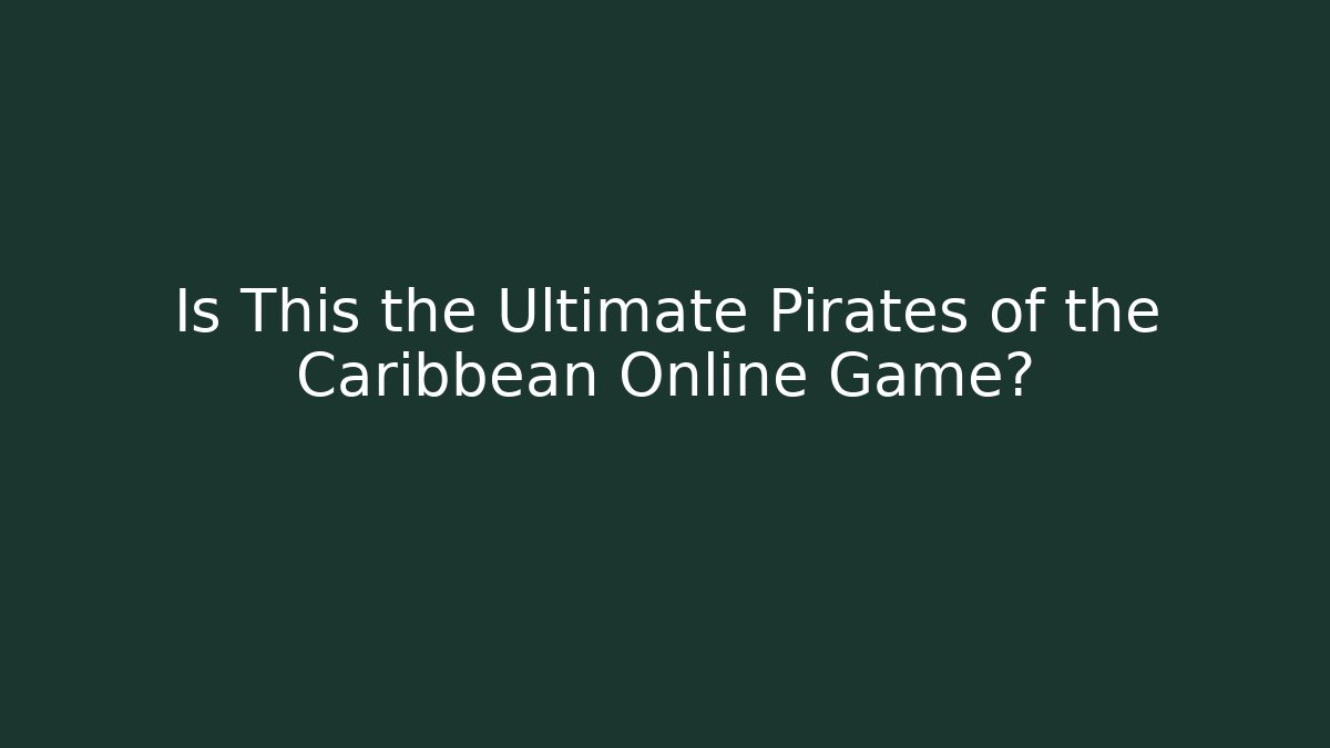 Is This the Ultimate Pirates of the Caribbean Online Game?