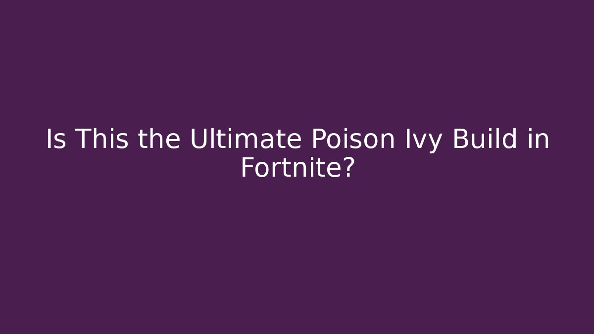 Is This the Ultimate Poison Ivy Build in Fortnite?