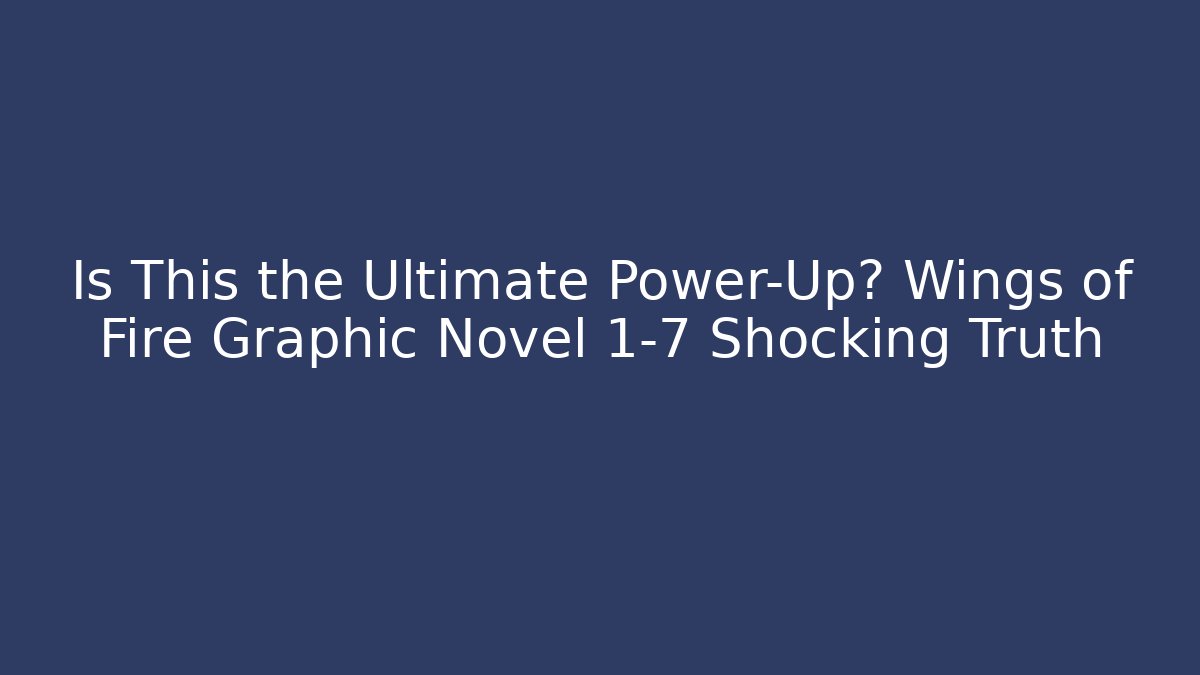 Is This the Ultimate Power-Up? Wings of Fire Graphic Novel 1-7 Shocking Truth