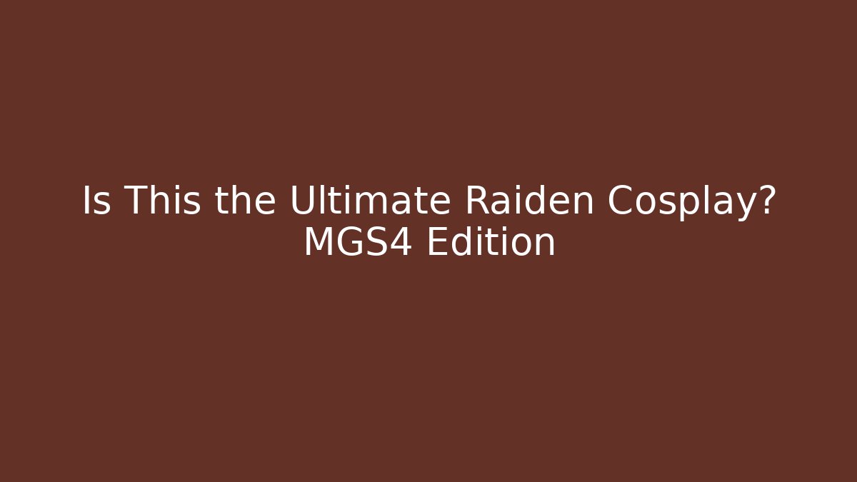 Is This the Ultimate Raiden Cosplay? MGS4 Edition