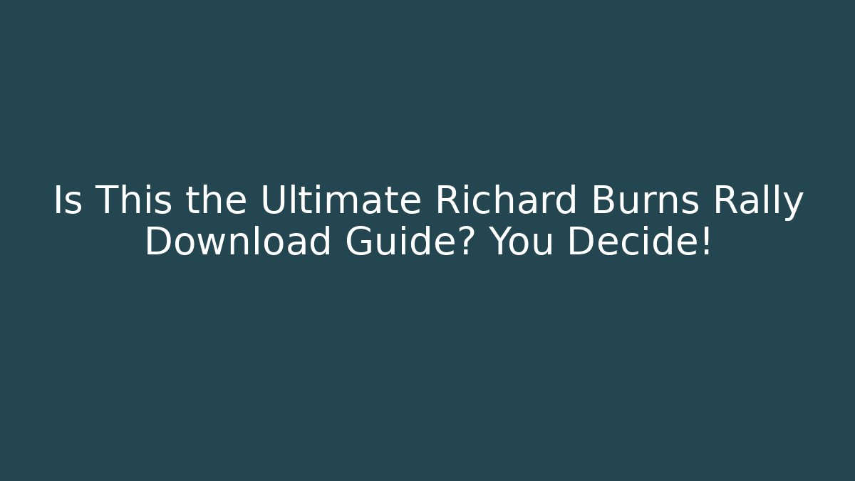 Is This the Ultimate Richard Burns Rally Download Guide? You Decide!