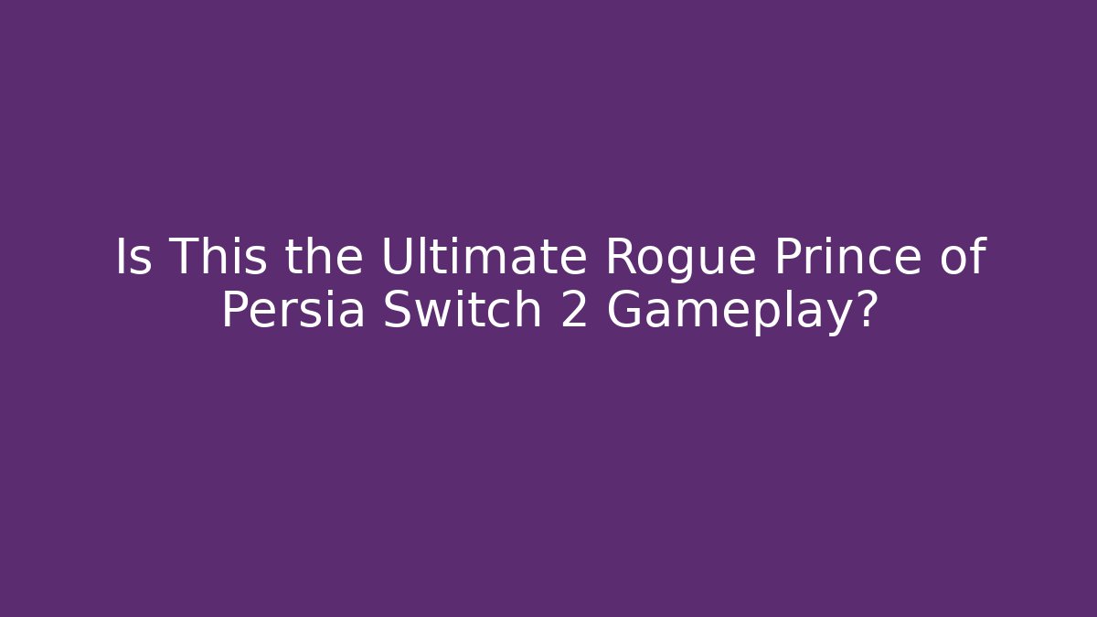 Is This the Ultimate Rogue Prince of Persia Switch 2 Gameplay?
