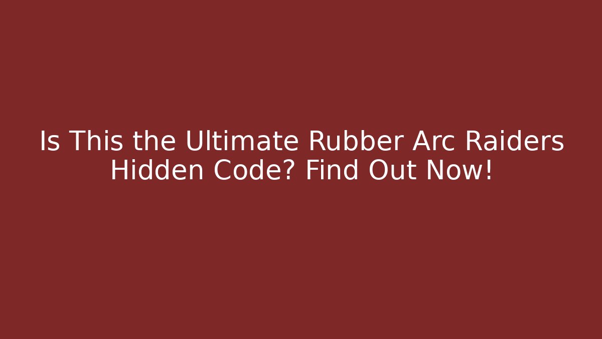 Is This the Ultimate Rubber Arc Raiders Hidden Code? Find Out Now!