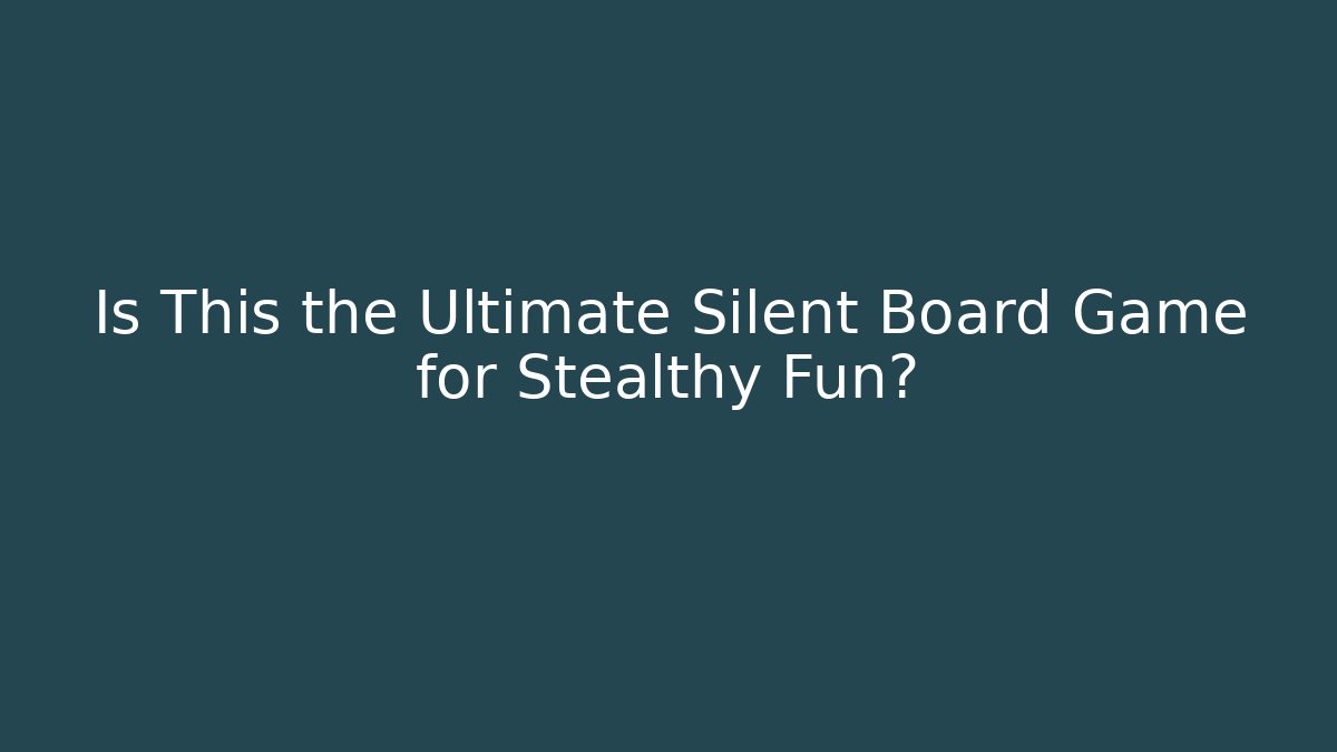 Is This the Ultimate Silent Board Game for Stealthy Fun?