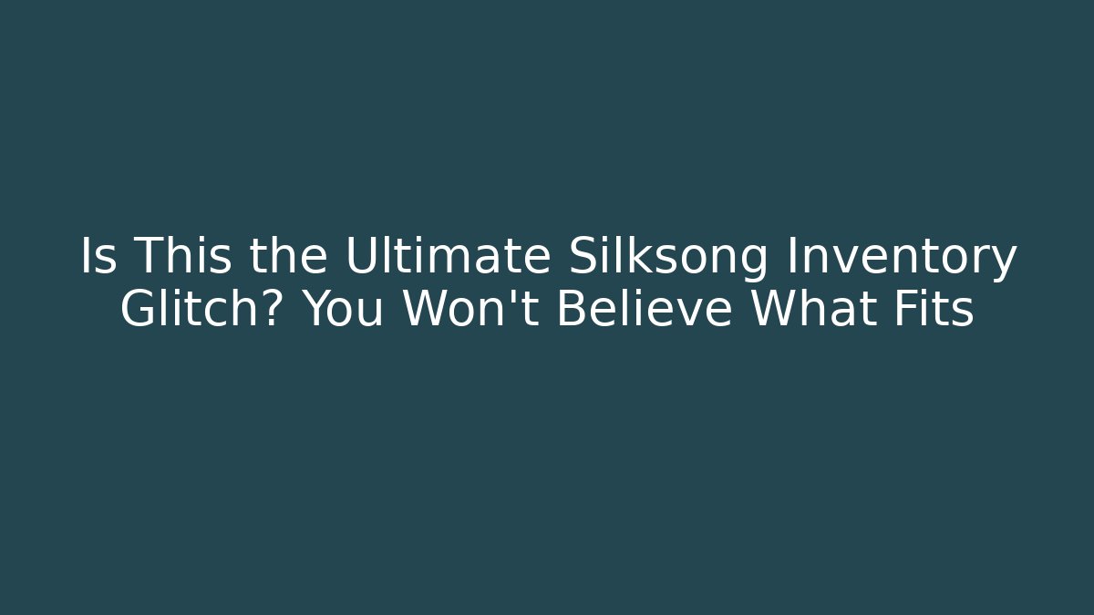 Is This the Ultimate Silksong Inventory Glitch? You Won't Believe What Fits - The Family Holidays