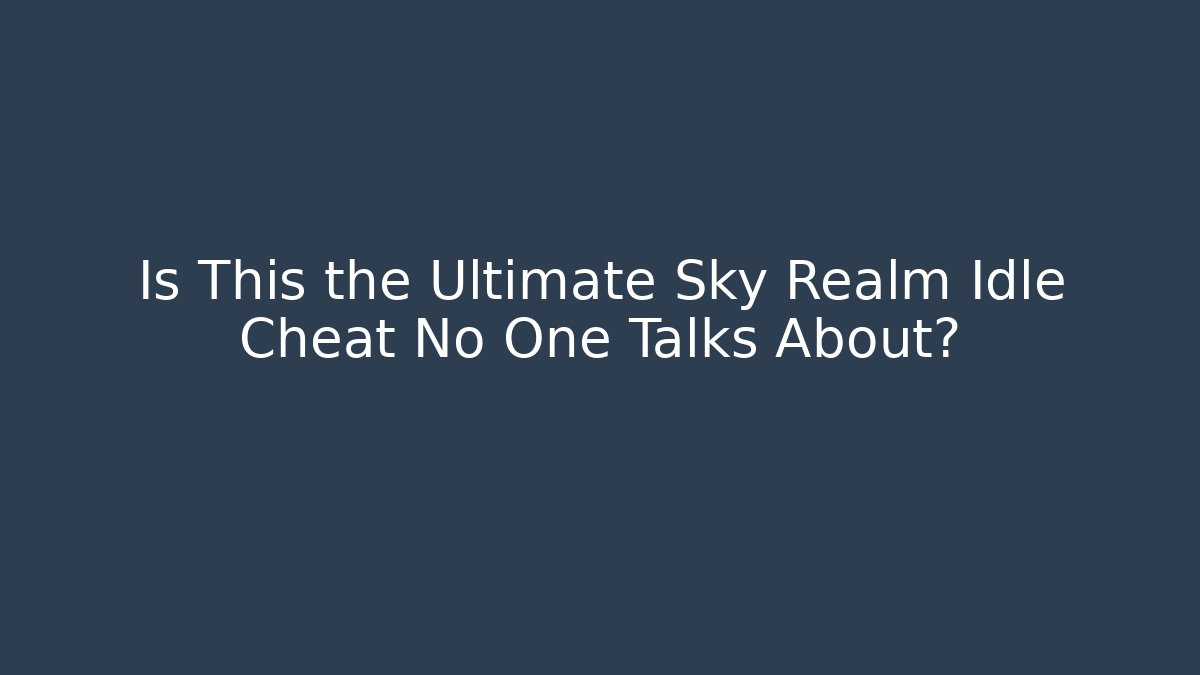 Is This the Ultimate Sky Realm Idle Cheat No One Talks About?