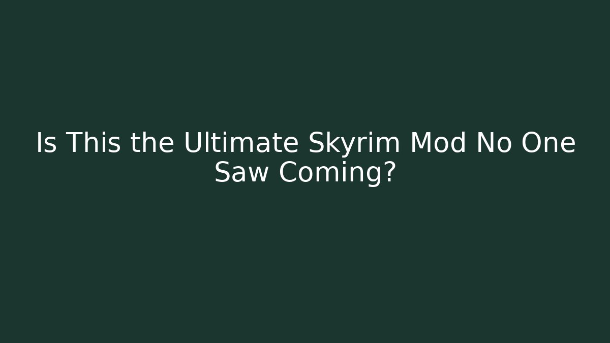 Is This the Ultimate Skyrim Mod No One Saw Coming?