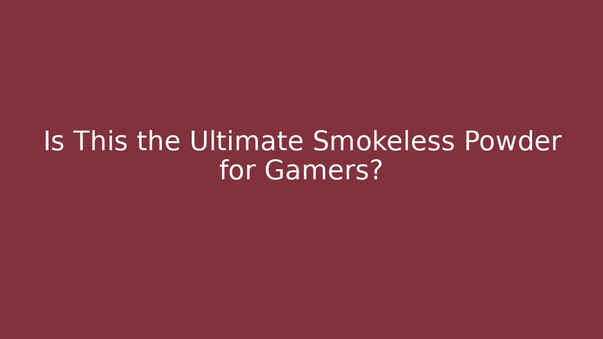 Is This the Ultimate Smokeless Powder for Gamers?
