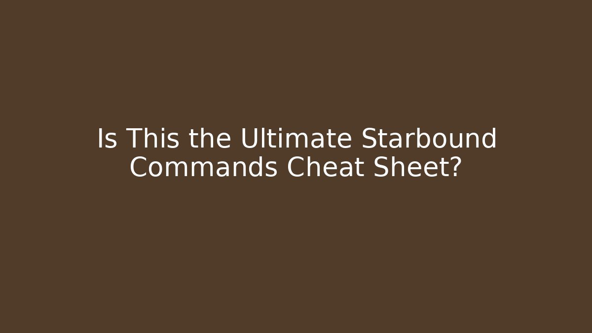 Is This the Ultimate Starbound Commands Cheat Sheet?