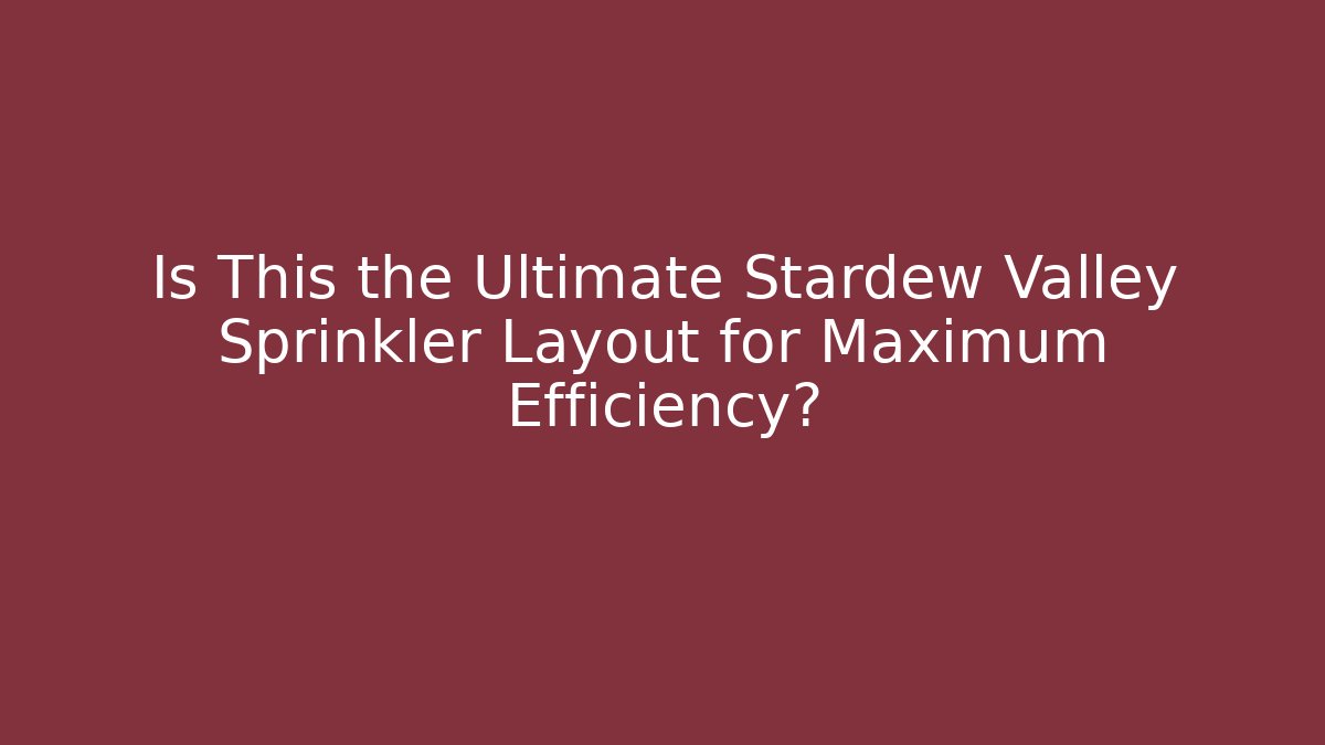 Is This the Ultimate Stardew Valley Sprinkler Layout for Maximum Efficiency?