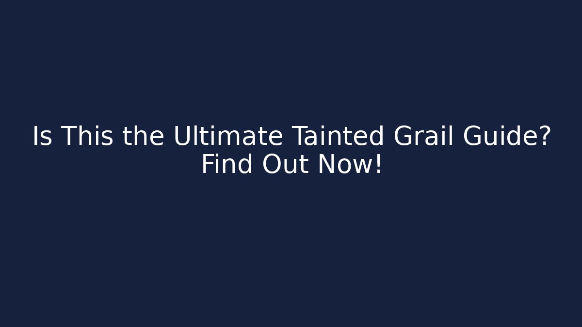 Is This the Ultimate Tainted Grail Guide? Find Out Now!