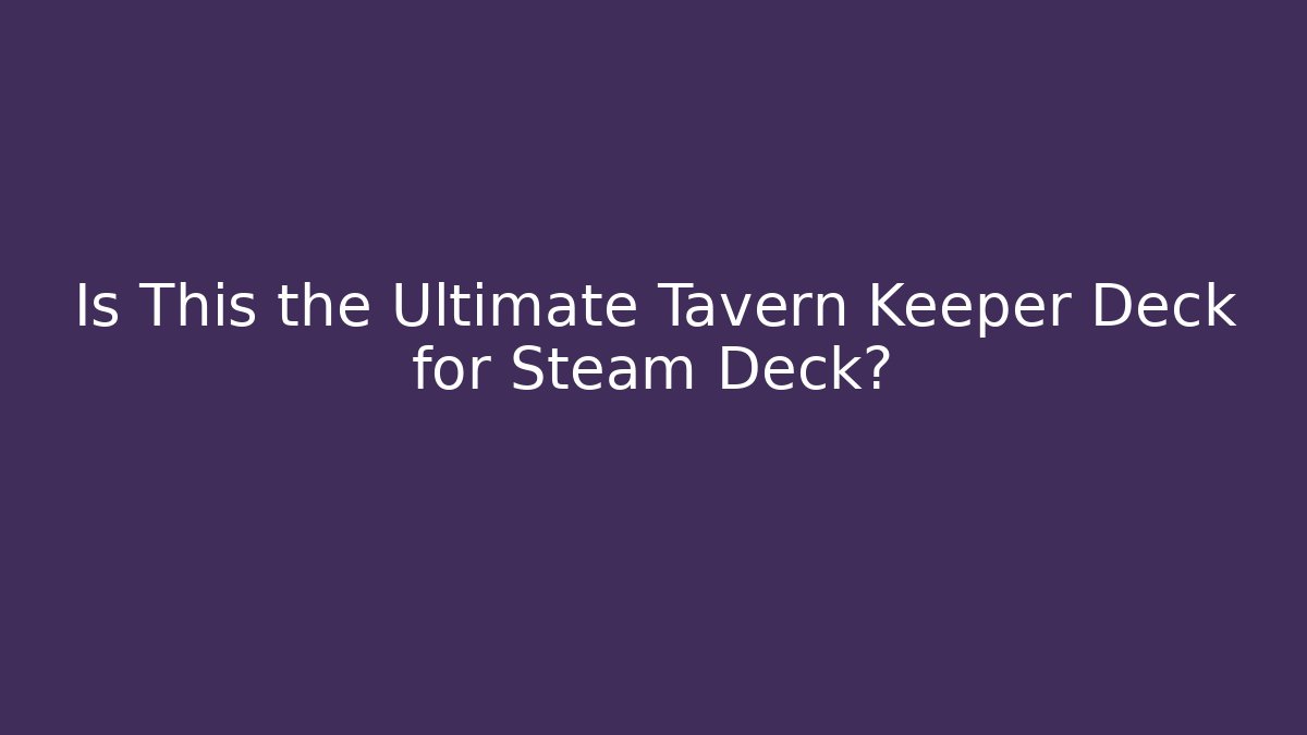 Is This the Ultimate Tavern Keeper Deck for Steam Deck? - The Family Holidays