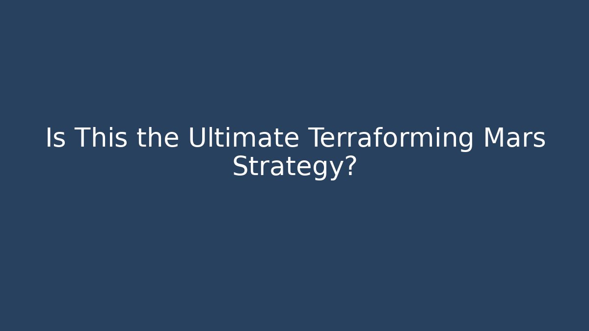 Is This the Ultimate Terraforming Mars Strategy?