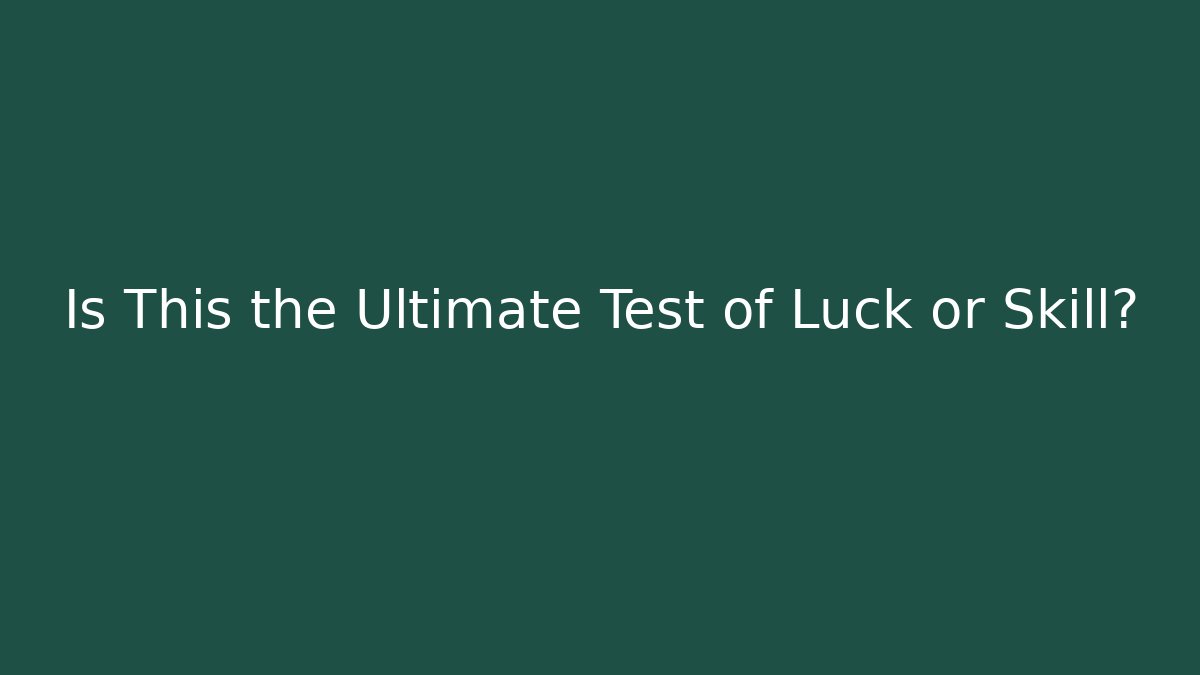 Is This the Ultimate Test of Luck or Skill?