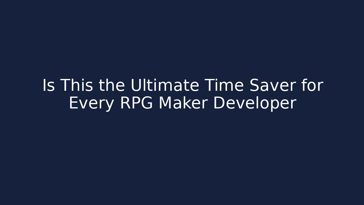 Is This the Ultimate Time Saver for Every RPG Maker Developer - The Family Holidays
