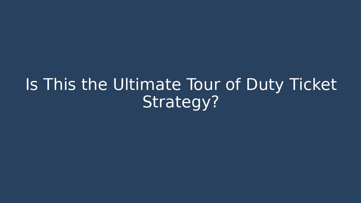 Is This the Ultimate Tour of Duty Ticket Strategy?
