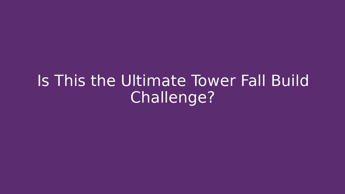 Is This the Ultimate Tower Fall Build Challenge?