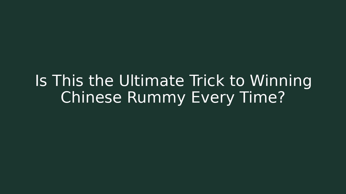 Is This the Ultimate Trick to Winning Chinese Rummy Every Time?