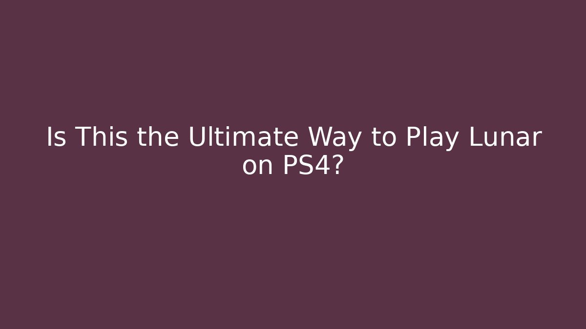 Is This the Ultimate Way to Play Lunar on PS4?