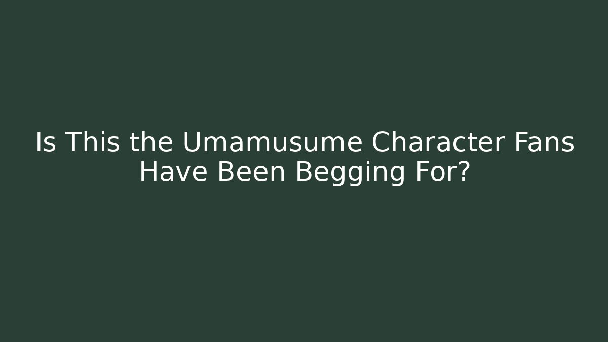 Is This the Umamusume Character Fans Have Been Begging For?