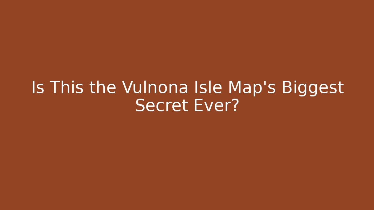Is This the Vulnona Isle Map's Biggest Secret Ever?
