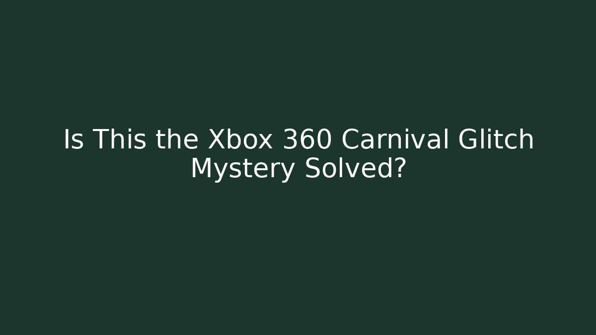 Is This the Xbox 360 Carnival Glitch Mystery Solved?