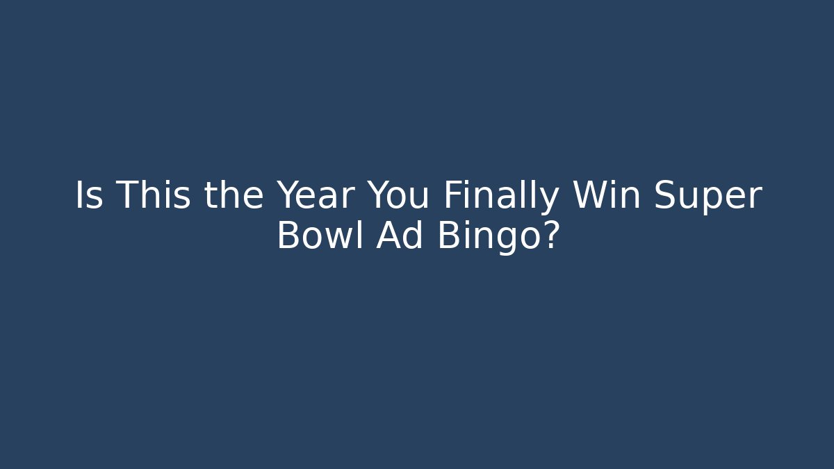 Is This the Year You Finally Win Super Bowl Ad Bingo?