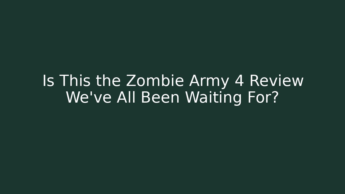 Is This the Zombie Army 4 Review We've All Been Waiting For?