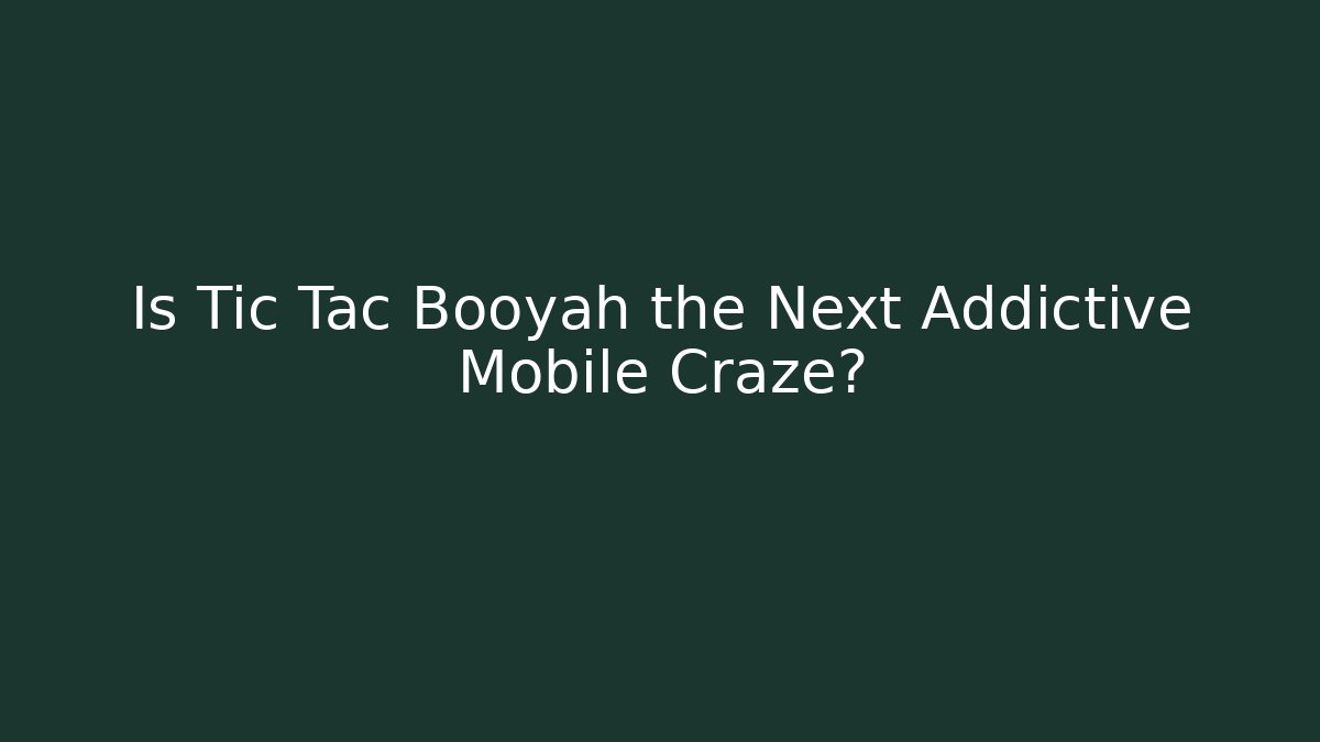 Is Tic Tac Booyah the Next Addictive Mobile Craze?
