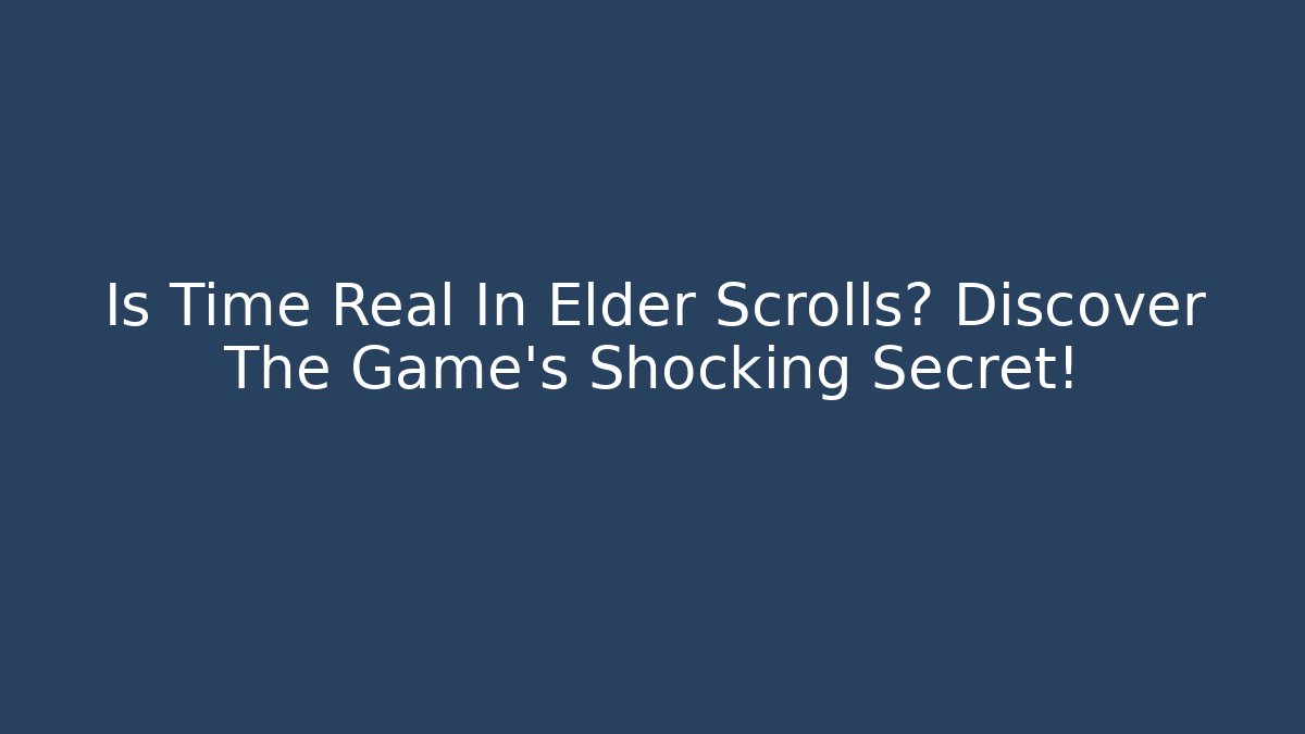 Is Time Real In Elder Scrolls? Discover The Game's Shocking Secret! - The Family Holidays