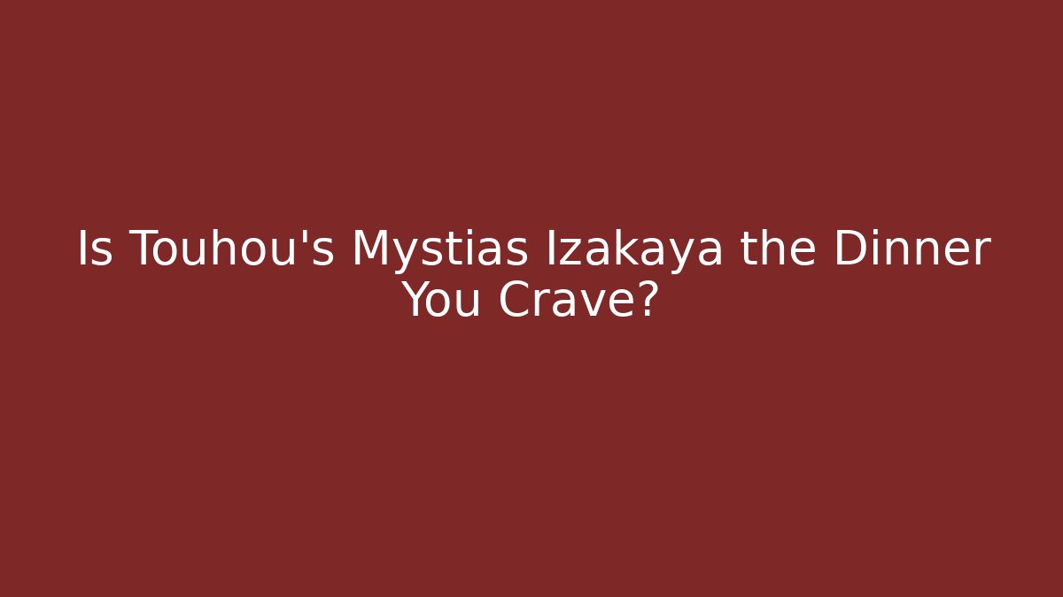 Is Touhou's Mystias Izakaya the Dinner You Crave?