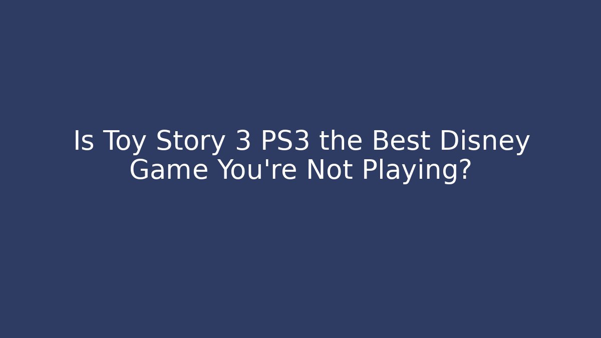 Is Toy Story 3 PS3 the Best Disney Game You're Not Playing?