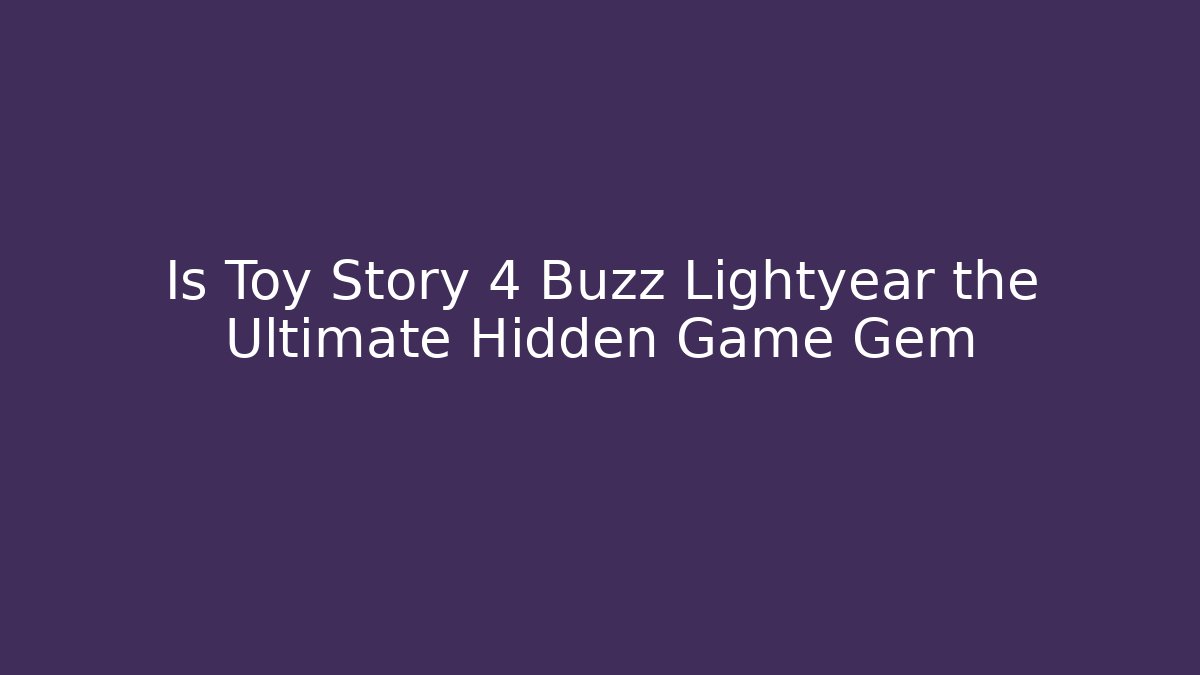 Is Toy Story 4 Buzz Lightyear the Ultimate Hidden Game Gem