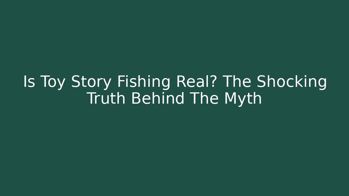 Is Toy Story Fishing Real? The Shocking Truth Behind The Myth